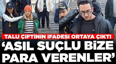 150 milyon liralık vurgun! Talu çiftinin ifadesi ortaya çıktı: 'Asıl suçlu bize para verenler'