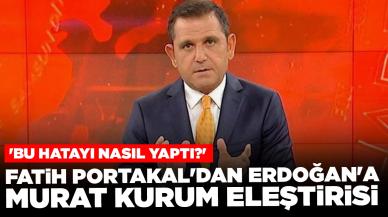 Fatih Portakal'dan Erdoğan'a Murat Kurum eleştirisi: 'Bu hatayı nasıl yaptı?'