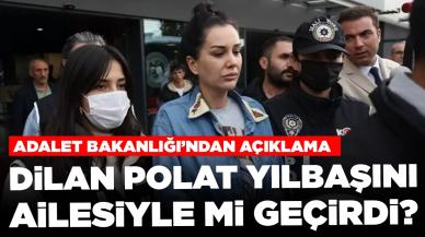 Dilan Polat yılbaşını ailesiyle mi geçirdi? Adalet Bakanlığı'ndan açıklama