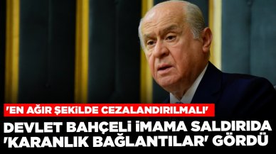 Devlet Bahçeli imama saldırıda 'karanlık bağlantılar' gördü: 'En ağır şekilde cezalandırılmalı'