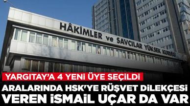 Yargıtay'a 4 yeni üye: HSK'ye rüşvet dilekçesi veren İsmail Uçar da Yargıtay üyesi seçildi