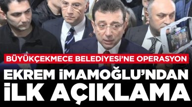 Büyükçekmece Belediyesi'ne operasyon: Ekrem İmamoğlu'ndan ilk açıklama