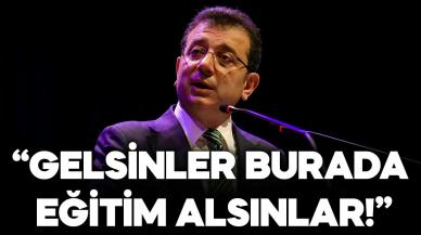 Ekrem İmamoğlu: Gelsinler burada eğitim alsınlar