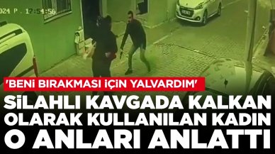 Silahlı kavgada kalkan olarak kullanılan kadın o anları anlattı: 'Beni bırakması için yalvardım'