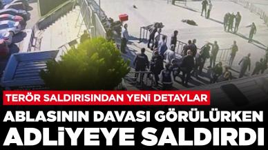 Terör saldırısından yeni detaylar: Ablasının davası görülürken adliyeye saldırdı