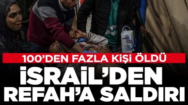 İsrail'den Refah'a saldırı: 100’den fazla kişi öldü