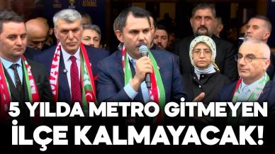 Murat Kurum: 5 yılda metro gitmeyen ilçe kalmayacak