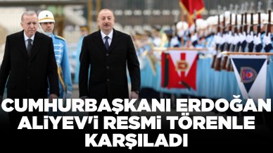 Cumhurbaşkanı Erdoğan, Azerbaycan Cumhurbaşkanı Aliyev'i resmi törenle karşıladı