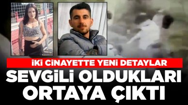 İki cinayette yeni detaylar! 3 saat arayla öldürüldüler: Sevgili oldukları ortaya çıktı