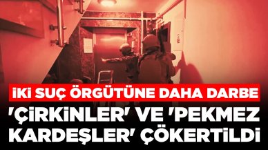 İki suç örgütüne darbe: 'Çirkinler' ve 'Pekmez Kardeşler' çökertildi