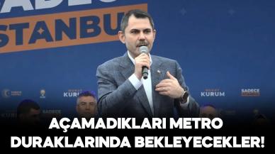 Murat Kurum: Açamayacakları metro duraklarında bekleyecekler