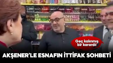 Esnaf'la Akşener'in ittifak sohbeti "Geç kalınmış bir karardı"