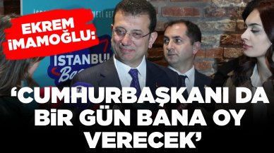 Ekrem İmamoğlu: Cumhurbaşkanı da bir gün bana oy verecek