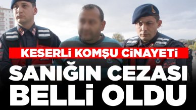 Korkunç gerçeği cezaevinde itiraf etmişti! Keserli komşu cinayetinde sanığın cezası belli oldu