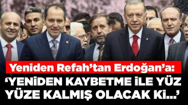 Yeniden Refah'tan Cumhurbaşkanı Erdoğan'a: 'Yeniden kaybetme ile yüz yüze kalmış olacak ki'