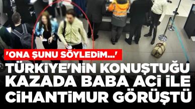 Türkiye'nin konuştuğu kazada baba Aci ile Cihantimur görüştü: 'Ona şunu söyledim...'