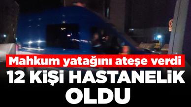 Mahkum yatağını ateşe verdi: 12 kişi hastanelik oldu