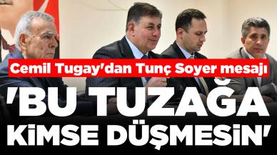 Cemil Tugay'dan Tunç Soyer mesajı: 'Bu tuzağa kimse düşmesin'