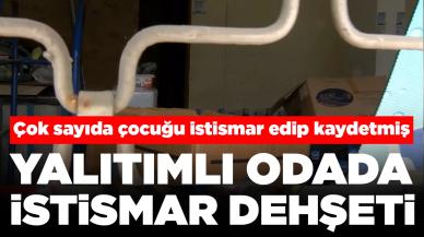 Yalıtımlı odada istismar dehşeti: Çok sayıda çocuğu istismar edip kaydetmiş