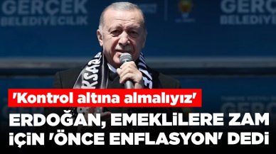 Cumhurbaşkanı Erdoğan, emeklilere zam için 'önce enflasyon' dedi: 'Kontrol altına almalıyız'