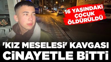 'Kız meselesi' kavgası cinayetle bitti: 16 yaşındaki çocuk öldürüldü