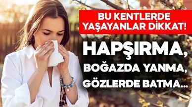 Bu kentlerde yaşayanlar dikkat! Boğazda yanma, hapşırma, gözlerde batma…