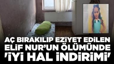 Aç bırakılıp eziyet edilen Elif Nur’un ölümünde 'iyi hal indirimi'