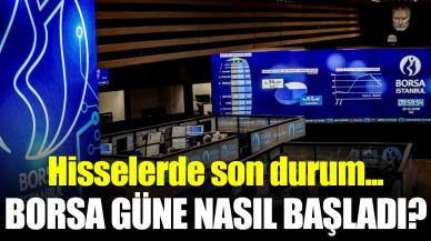 Borsa güne nasıl başladı?