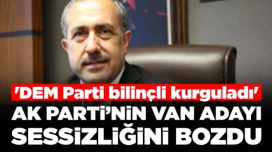 AK Parti’nin Van adayı Abdulahat Arvas sessizliğini bozdu: 'DEM Parti bilinçli kurguladı'