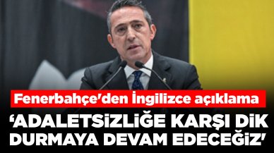 Fenerbahçe'den İngilizce açıklama: 'Adaletsizliğe karşı dik durmaya devam edeceğiz'