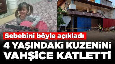 Dört yaşındaki kuzenini vahşice katletti: Sebebini böyle açıkladı