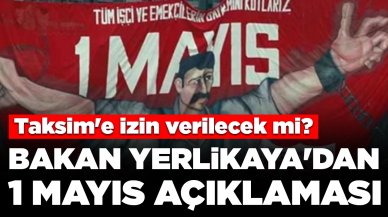 Bakan Yerlikaya'dan 1 Mayıs açıklaması: Taksim açık olacak mı?