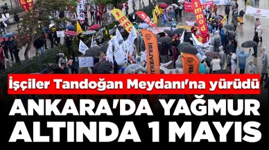 Ankara'da yağmur altında 1 Mayıs kutlaması: İşçiler Tandoğan Meydanı'na yürüdü