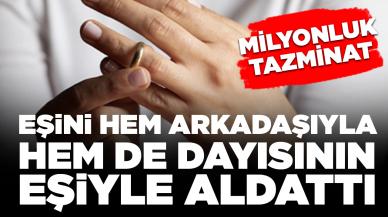 Eşini hem arkadaşıyla hem de dayısının eşiyle aldattı: Milyonluk tazminat