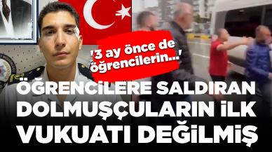 Öğrencilere saldıran dolmuşçuların ilk vukuatı değilmiş: '3 ay önce de öğrencilerin...'