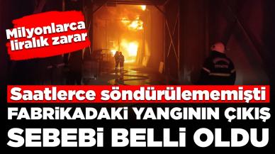 Saatler sonra söndürülen fabrikadaki yangının çıkış sebebi belli oldu:  Milyonlarca liralık zarar tespit edildi