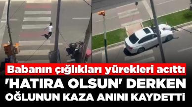 'Hatıra olsun' derken oğluna otomobilin çarpma anını kaydetti