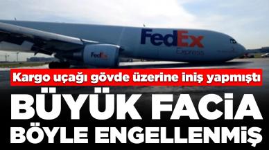 İstanbul Havalimanı'nda kargo uçağı gövde üzerine iniş yapmıştı: Büyük facia böyle engellenmiş