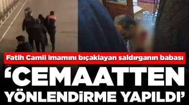 Fatih Camii imamını bıçaklayan saldırganın babası tanık olarak dinlendi: 'Cemaatten yönlendirme yapıldı'