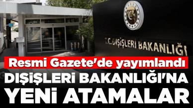 Resmi Gazete'de yayımlandı: Dışişleri Bakanlığı'na yeni atamalar