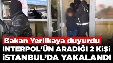 Bakan Yerlikaya: Kırmızı bültenle aranan 2 kişi İstanbul'da yakalandı