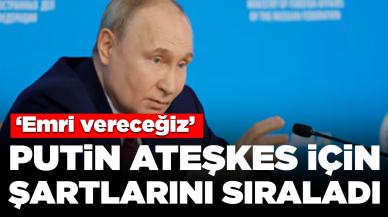 Putin,  ateşkes için şartlarını sıraladı: 'Emri vereceğiz'