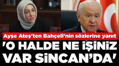 Ayşe Ateş'ten Devlet Bahçeli'nin sözlerine yanıt: 'O halde ne işiniz var Sincan’da'