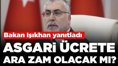 Bakan Işıkhan yanıtladı: Asgari ücrete ara zam olacak mı?