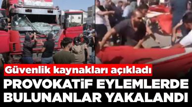 Güvenlik kaynakları açıkladı: Provokatif eylemlerde bulunanlar yakalandı