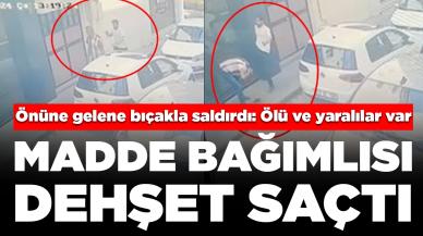 Madde bağımlısı dehşet saçtı... Önüne gelene bıçakla saldırdı: Ölü ve yaralılar var