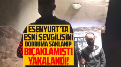 Esenyurt'ta bodruma saklanıp eski sevgilisini bıçaklamıştı, yakalandı