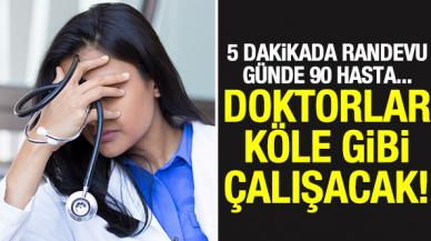 Doktorlar köle gibi çalışacak!