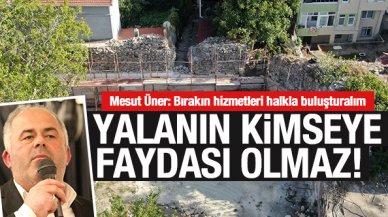 Mesut Üner: Yalanın kimseye faydası olmaz!