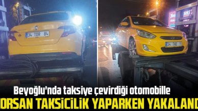 Beyoğlu'nda taksiye çevirdiği otomobille korsan taksicilik yaparken yakalandı